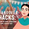 Hangover Hacks: How to Save Your Skin After a Night Out