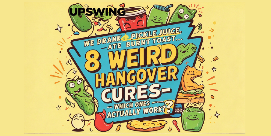 We Drank Pickle Juice, Ate Burnt Toast…8 Weird Hangover Cures—Which Ones Actually Work?